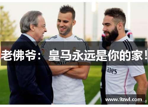 老佛爷：皇马永远是你的家！